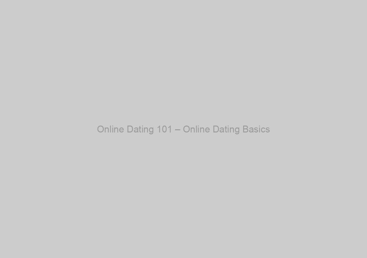 Online Dating 101 – Online Dating Basics